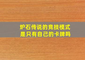 炉石传说的竞技模式 是只有自己的卡牌吗